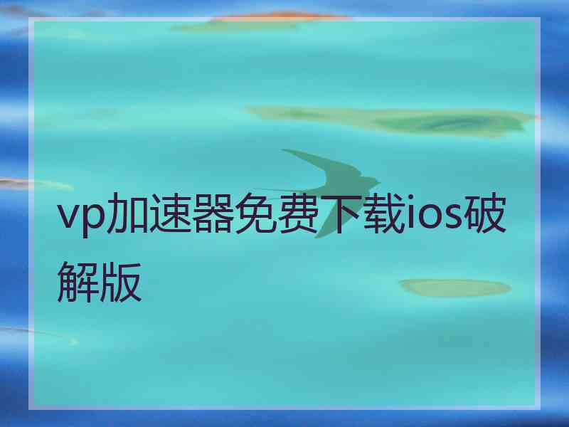 vp加速器免费下载ios破解版