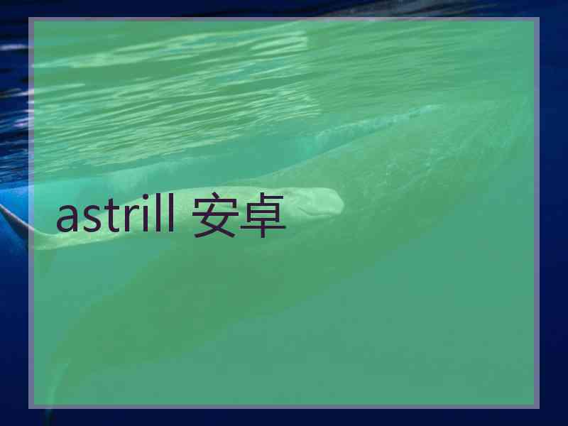 astrill 安卓