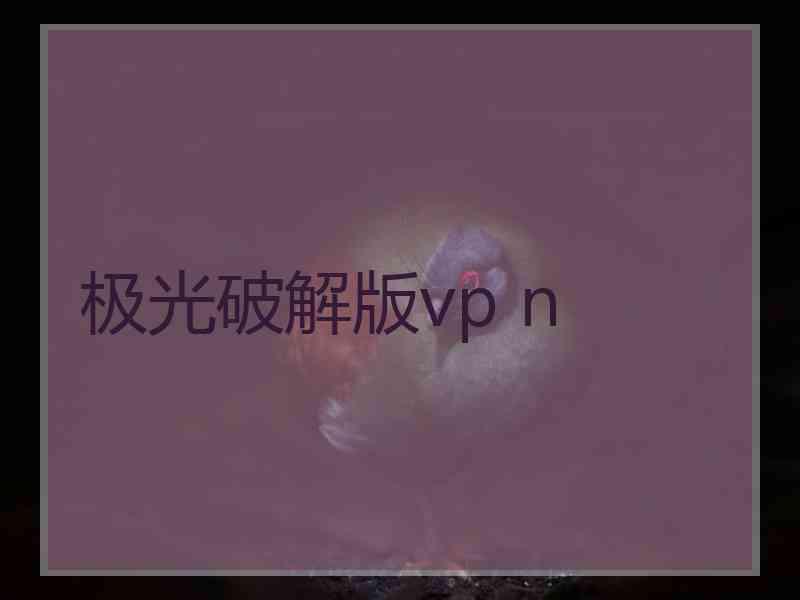 极光破解版vp n