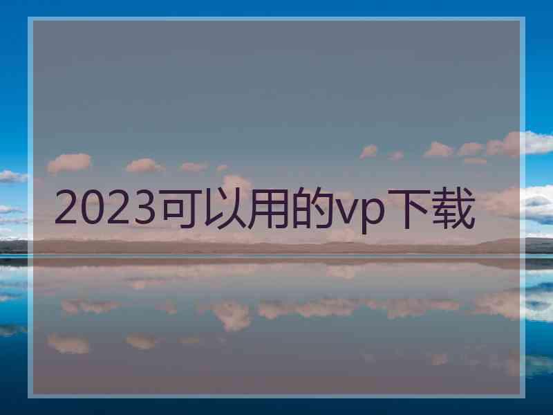 2023可以用的vp下载