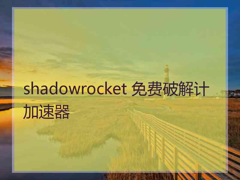 shadowrocket 免费破解计加速器