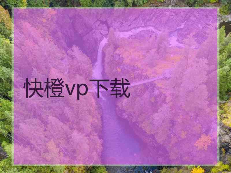 快橙vp下载