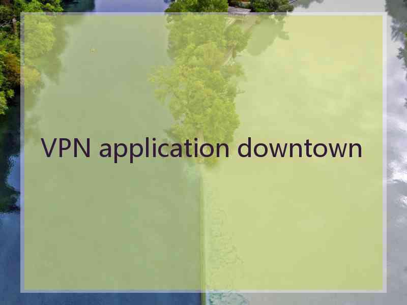 VPN application downtown