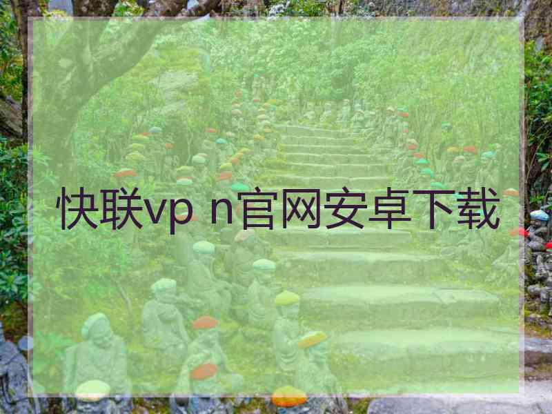 快联vp n官网安卓下载