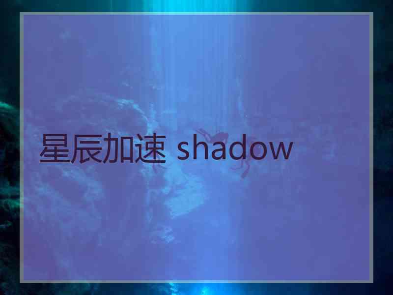 星辰加速 shadow