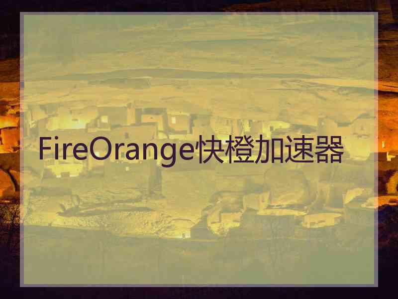 FireOrange快橙加速器