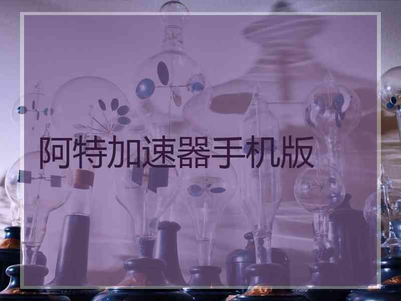 阿特加速器手机版