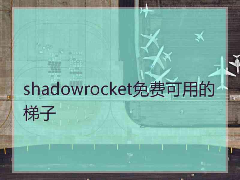 shadowrocket免费可用的梯子