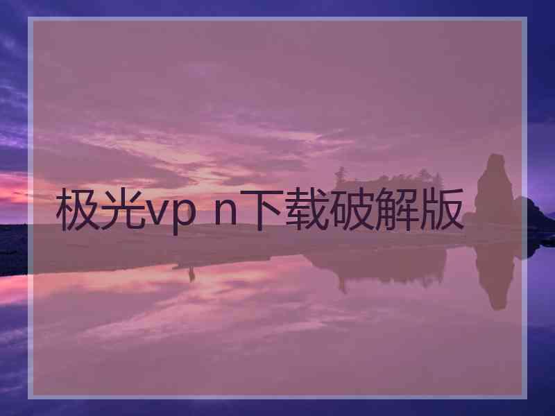 极光vp n下载破解版