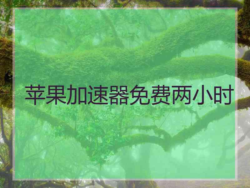 苹果加速器免费两小时