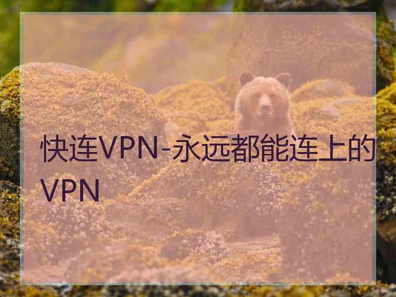 快连VPN-永远都能连上的VPN