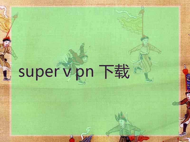 superⅴpn 下载