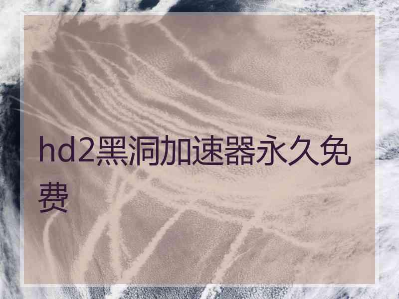 hd2黑洞加速器永久免费