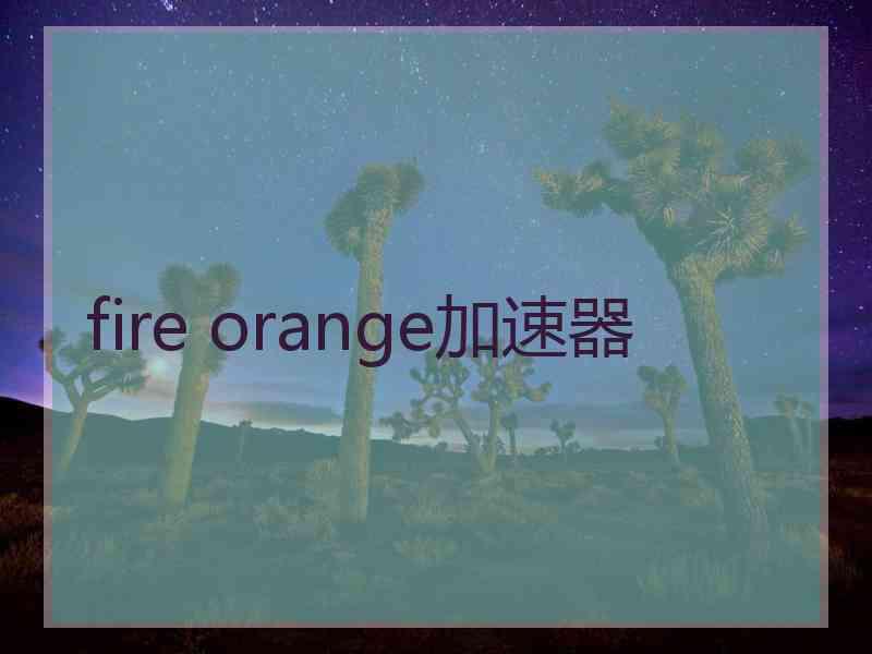 fire orange加速器