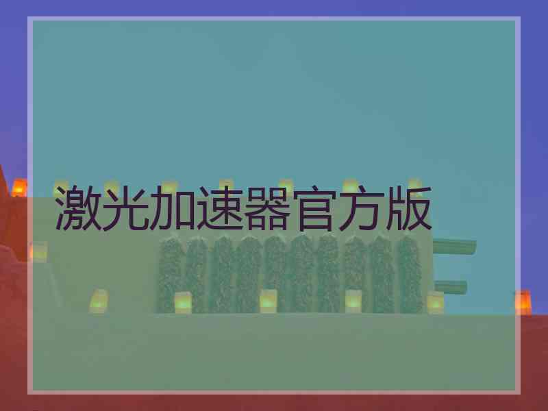 激光加速器官方版