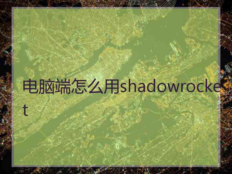 电脑端怎么用shadowrocket