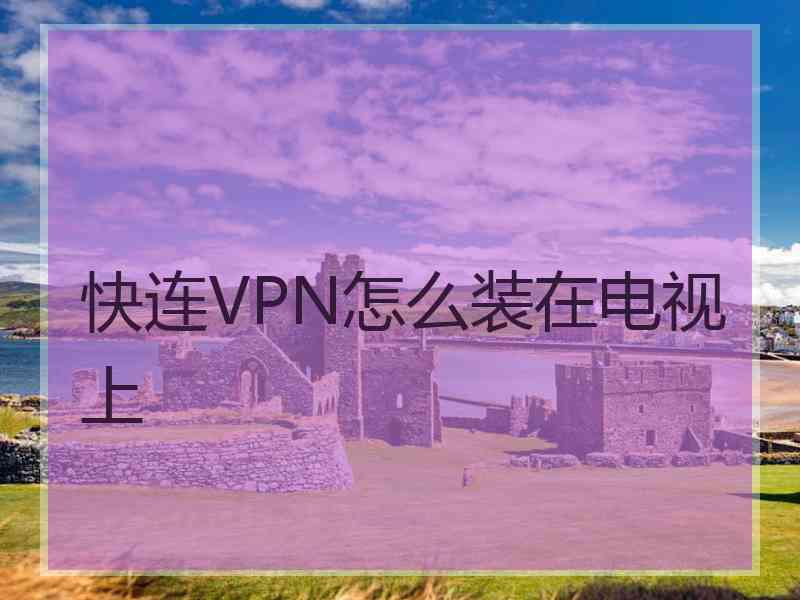 快连VPN怎么装在电视上