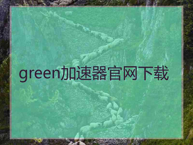 green加速器官网下载