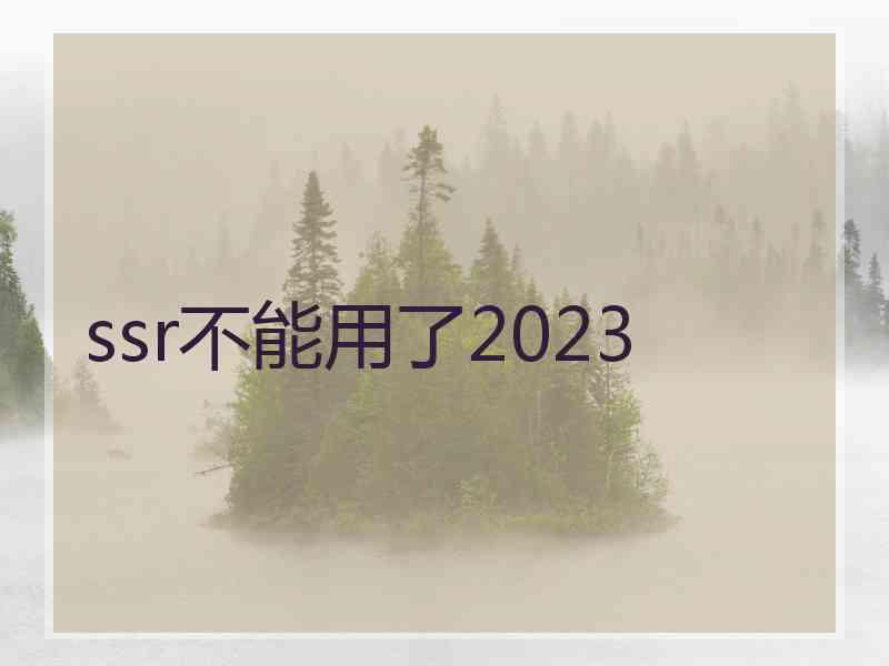 ssr不能用了2023